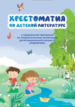 Вышла в свет Хрестоматия по детской литературе к парциальной программе по патриотическому воспитанию детей дошкольного возраста «Родничок»